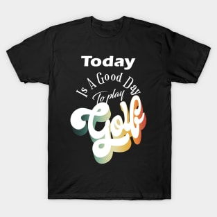 Today Is A Good Day For Golf T-Shirt